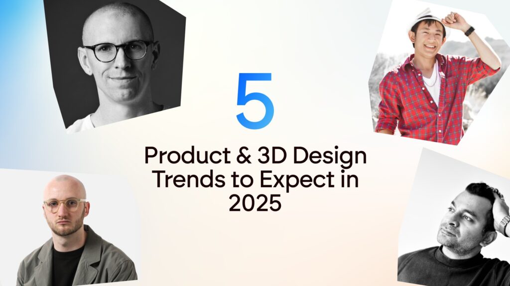 5 เทรนด์ผลิตภัณฑ์และการออกแบบ 3D ที่คาดว่าจะเกิดขึ้นในปี 2025